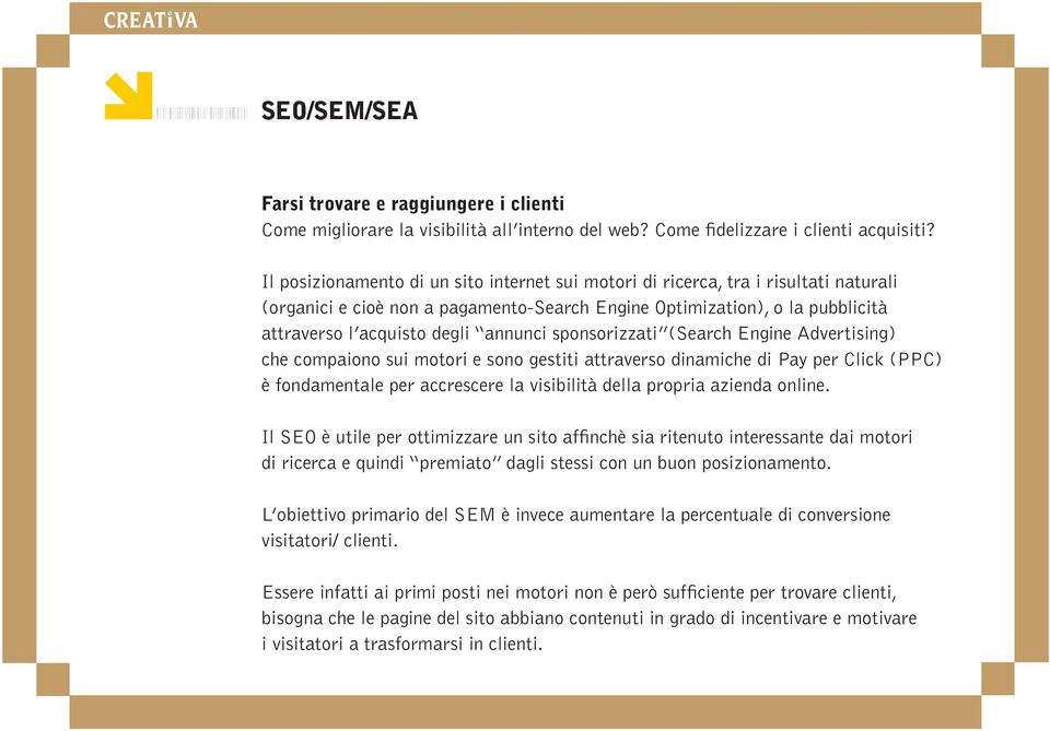 sponsorizzati (Search Engine Advertising) che compaiono sui motori e sono gestiti attraverso dinamiche di Pay per Click (PPC) è fondamentale per accrescere la visibilità della propria azienda online.