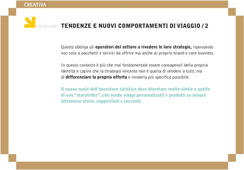 In questo contesto è più che mai fondamentale essere consapevoli della propria identità e capire che la strategia vincente non è quella di vendere a tutti, ma