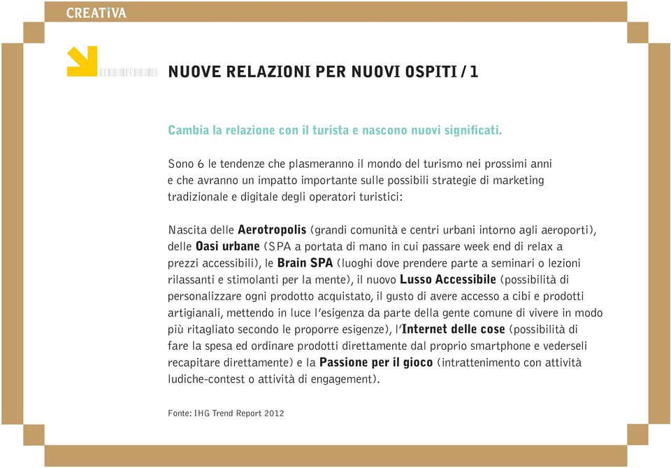 Nascita delle Aerotropolis (grandi comunità e centri urbani intorno agli aeroporti), delle Oasi urbane (SPA a portata di mano in cui passare week end di relax a prezzi accessibili), le Brain SPA