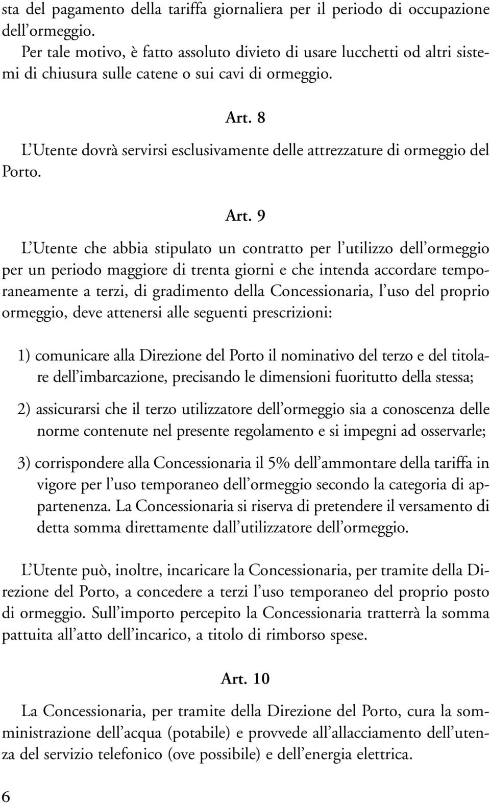 8 L Utente dovrà servirsi esclusivamente delle attrezzature di ormeggio del Porto. Art.