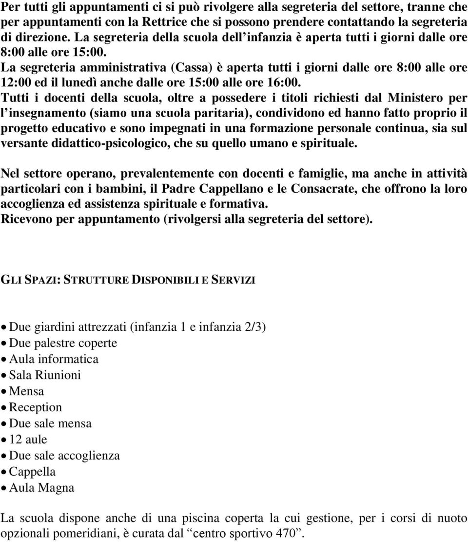 La segreteria amministrativa (Cassa) è aperta tutti i giorni dalle ore 8:00 alle ore 12:00 ed il lunedì anche dalle ore 15:00 alle ore 16:00.