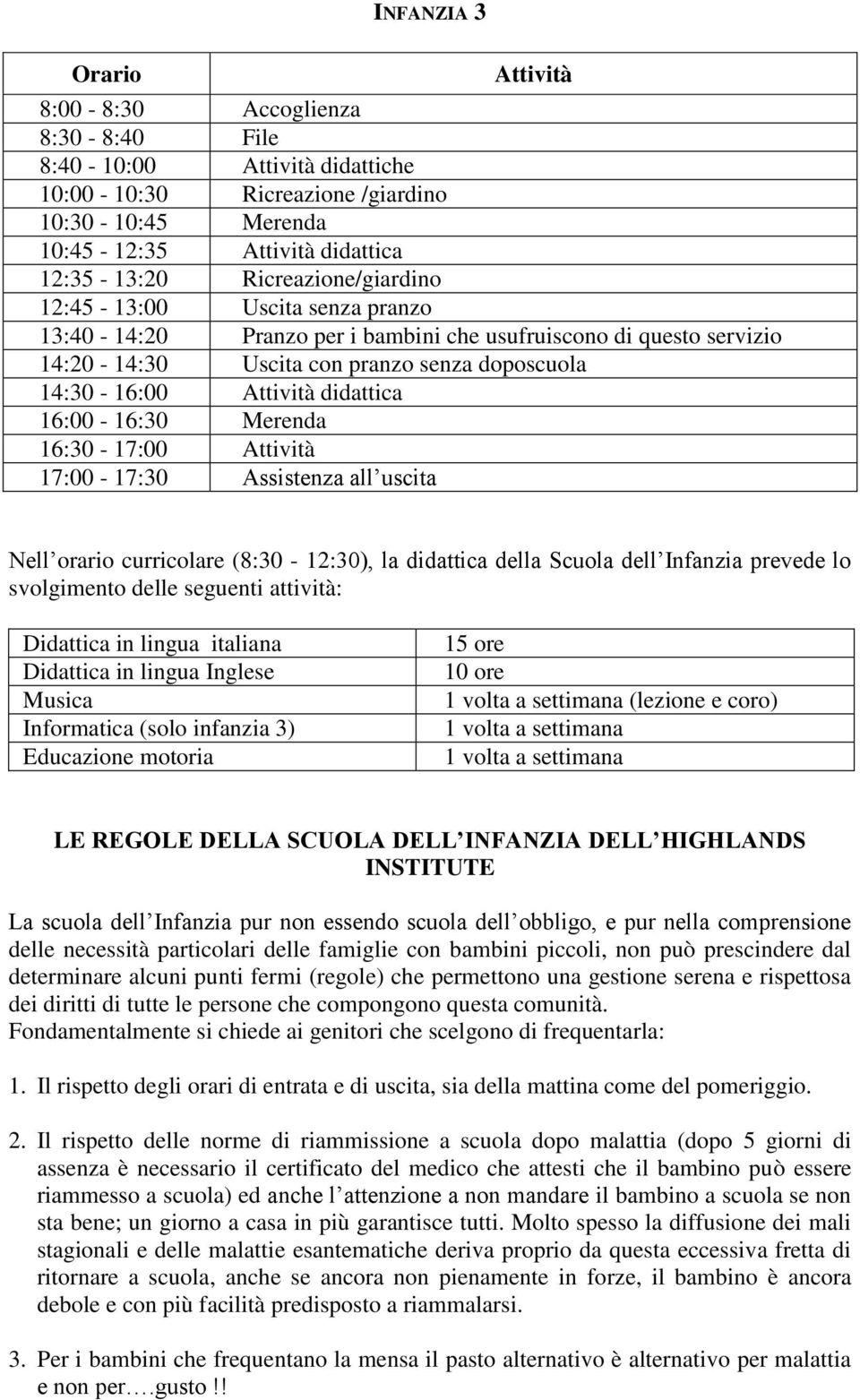 16:00-16:30 Merenda 16:30-17:00 Attività 17:00-17:30 Assistenza all uscita Nell orario curricolare (8:30-12:30), la didattica della Scuola dell Infanzia prevede lo svolgimento delle seguenti