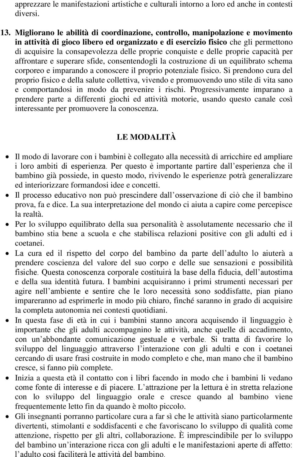 proprie conquiste e delle proprie capacità per affrontare e superare sfide, consentendogli la costruzione di un equilibrato schema corporeo e imparando a conoscere il proprio potenziale fisico.