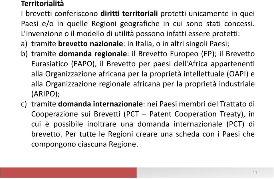 Brevetto Eurasiatico (EAPO), il Brevetto per paesi dell'africa appartenenti alla Organizzazione africana per la proprietà intellettuale (OAPI) e alla Organizzazione regionale africana per la