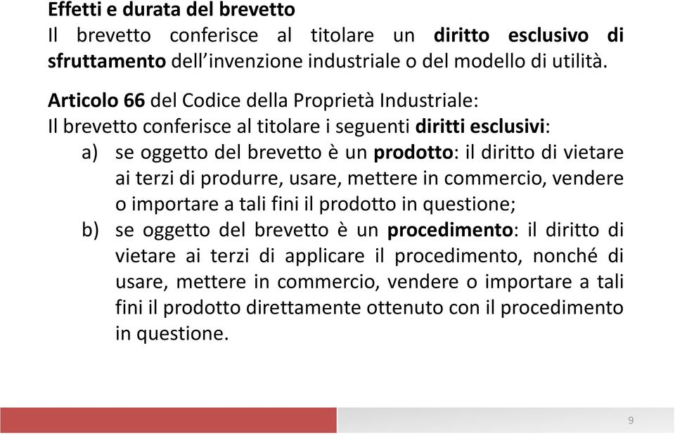 vietare ai terzi di produrre, usare, mettere in commercio, vendere o importare a tali fini il prodotto in questione; b) se oggetto del brevetto è un procedimento: il diritto