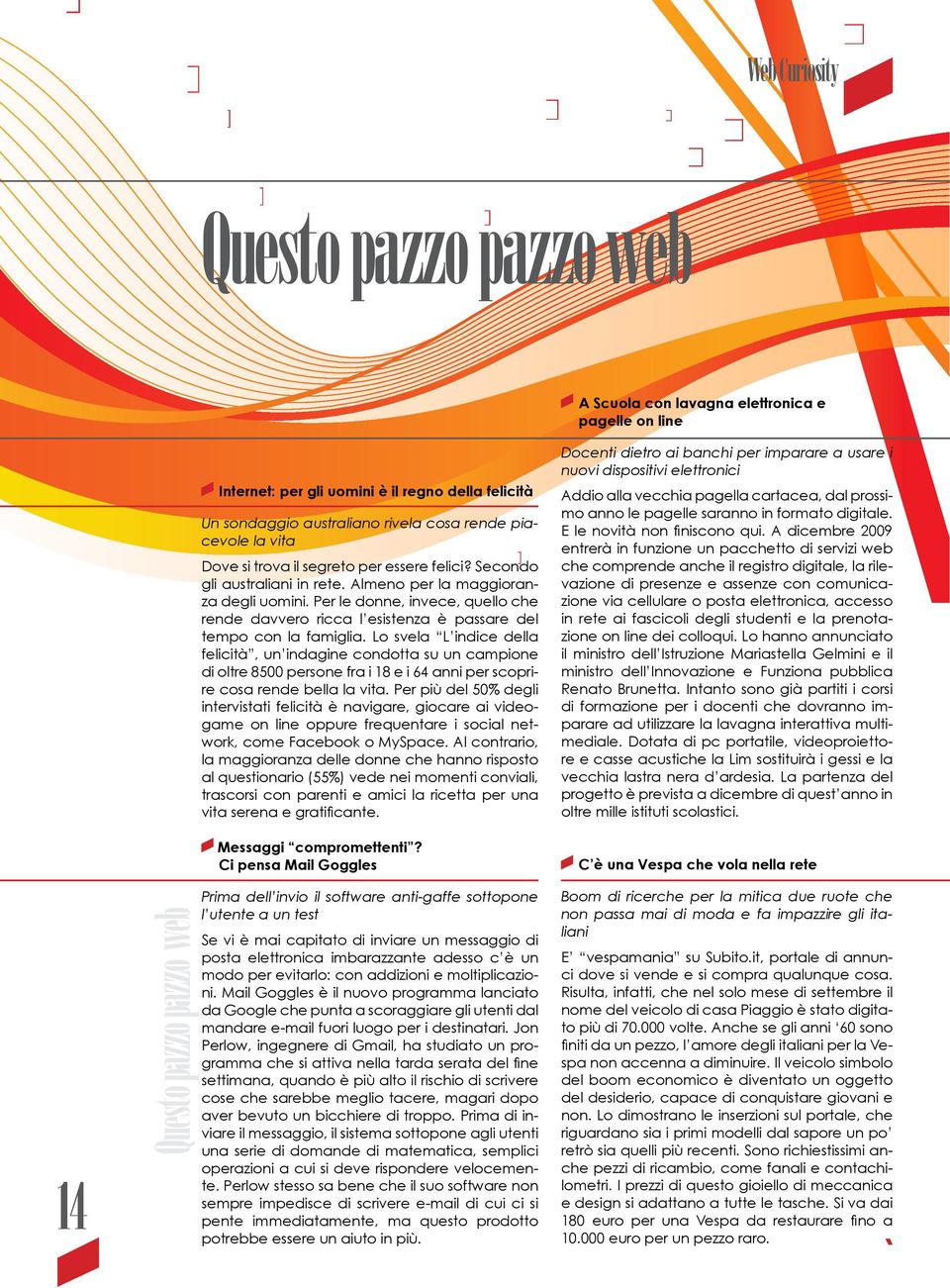 Per le donne, invece, quello che rende davvero ricca l esistenza è passare del tempo con la famiglia.