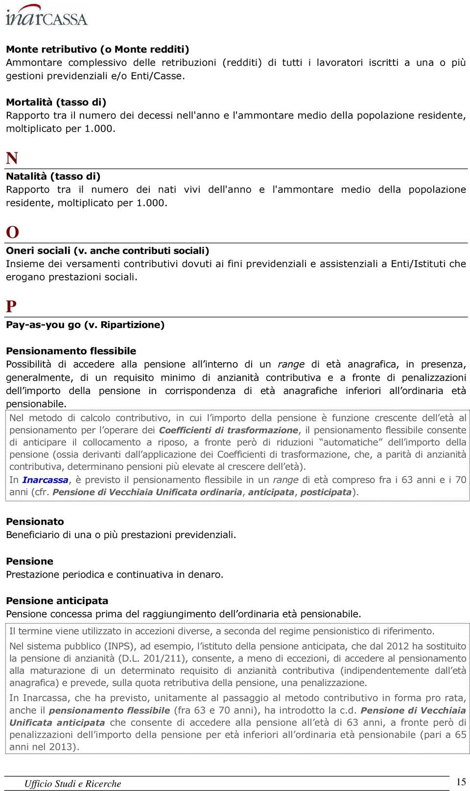 N Natalità (tasso di) Rapporto tra il numero dei nati vivi dell'anno e l'ammontare medio della popolazione residente, moltiplicato per 1.000. O Oneri sociali (v.