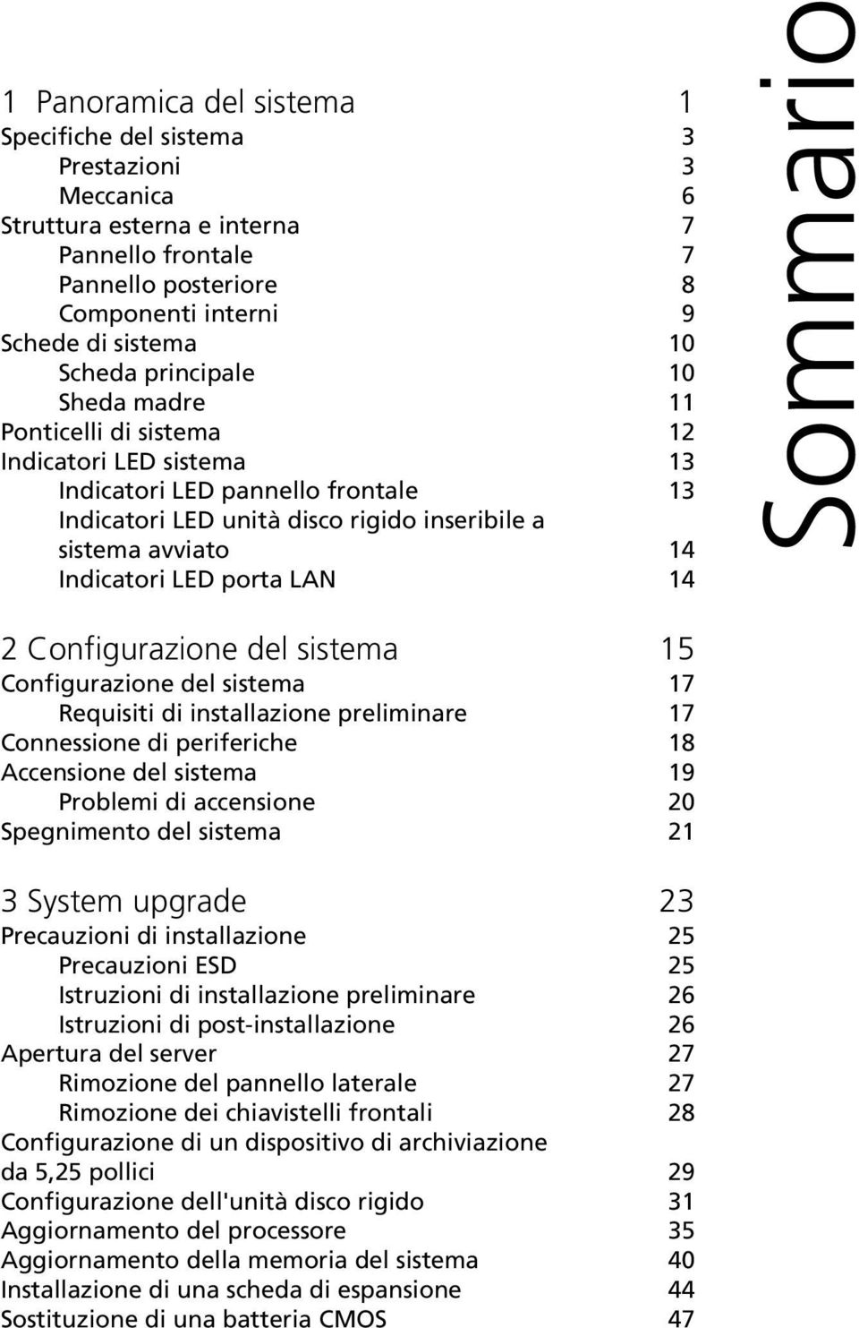 porta LAN 14 Sommario 2 Configurazione del sistema 15 Configurazione del sistema 17 Requisiti di installazione preliminare 17 Connessione di periferiche 18 Accensione del sistema 19 Problemi di