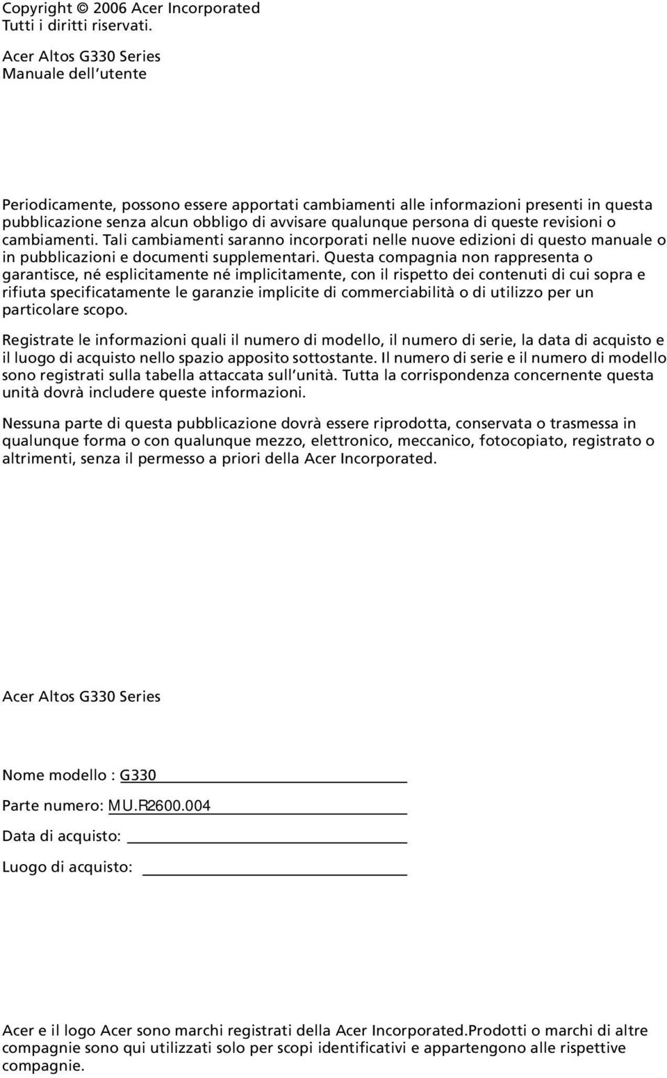 queste revisioni o cambiamenti. Tali cambiamenti saranno incorporati nelle nuove edizioni di questo manuale o in pubblicazioni e documenti supplementari.