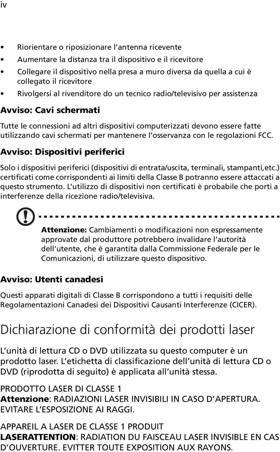 schermati per mantenere l osservanza con le regolazioni FCC. Avviso: Dispositivi periferici Solo i dispositivi periferici (dispositivi di entrata/uscita, terminali, stampanti,etc.