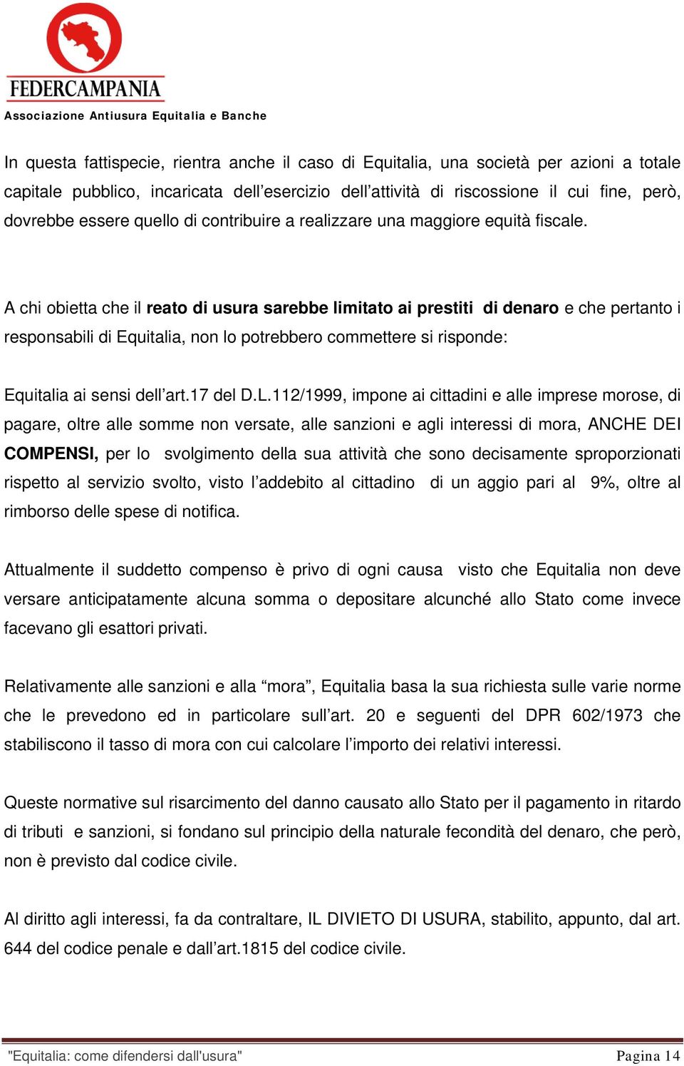 A chi obietta che il reato di usura sarebbe limitato ai prestiti di denaro e che pertanto i responsabili di Equitalia, non lo potrebbero commettere si risponde: Equitalia ai sensi dell art.17 del D.L.