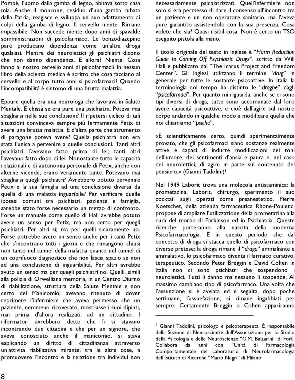 Mentre dei neurolettici gli psichiatri dicono che non danno dipendenza. E allora? Niente. Cosa fanno al nostro cervello anni di psicofarmaci?