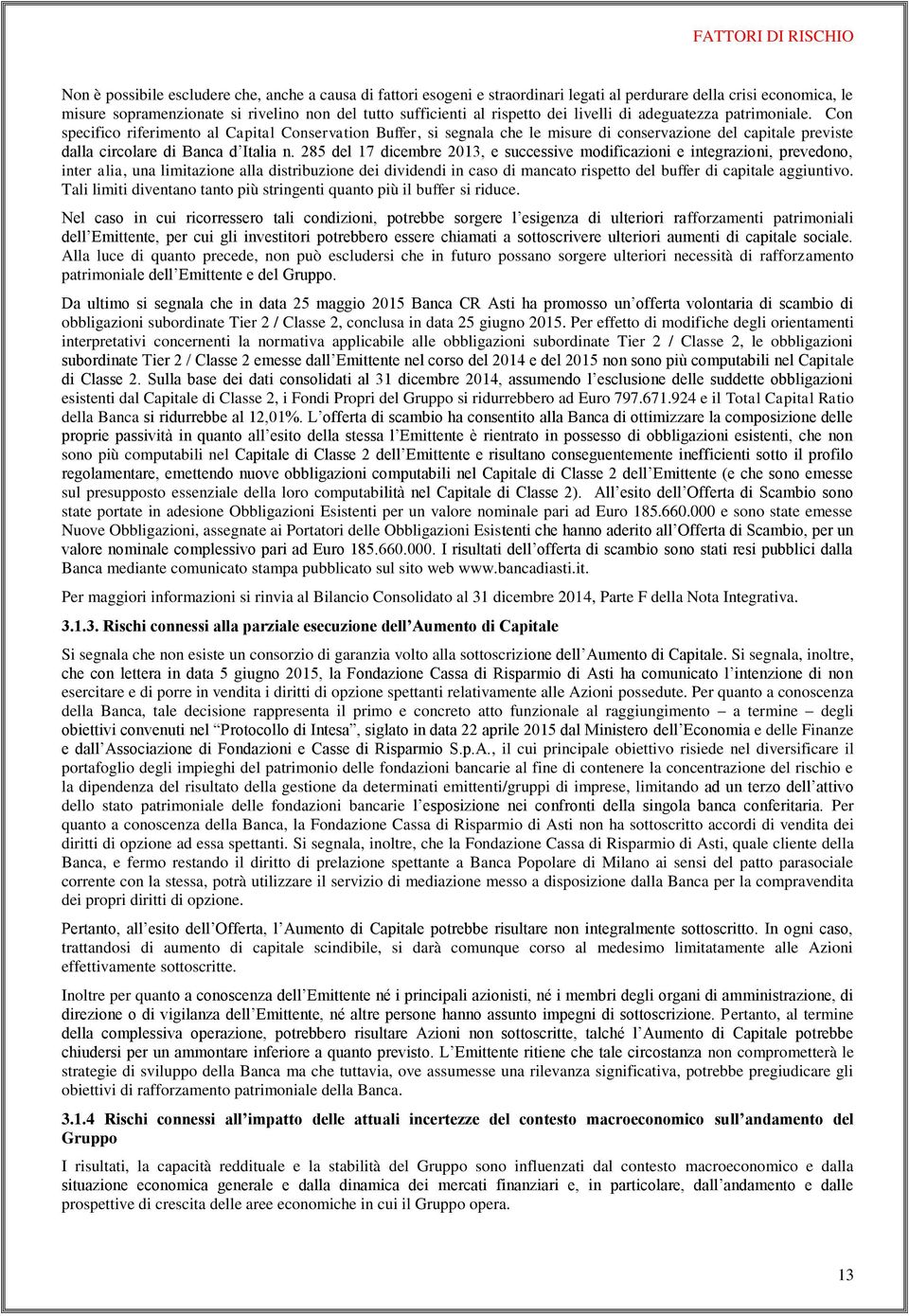 Con specifico riferimento al Capital Conservation Buffer, si segnala che le misure di conservazione del capitale previste dalla circolare di Banca d Italia n.