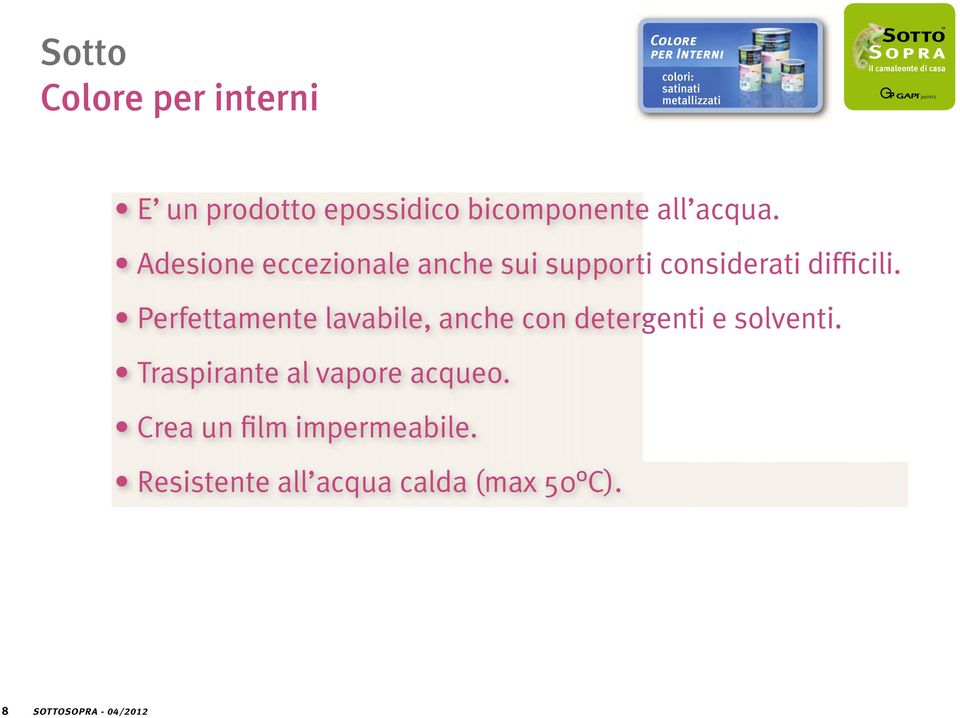 Adesione eccezionale anche sui supporti considerati difficili.