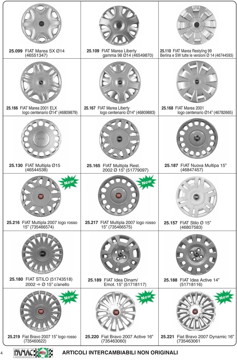 130 FIAT Multipla Ø15 (46544538) 25.165 FIAT Multipla Rest. 2002 Ø 15 (51779097) 25.187 FIAT Nuova Multipa 15 (46847457) 25.216 FIAT Multipla 2007 logo rosso 15 (735466574) 25.