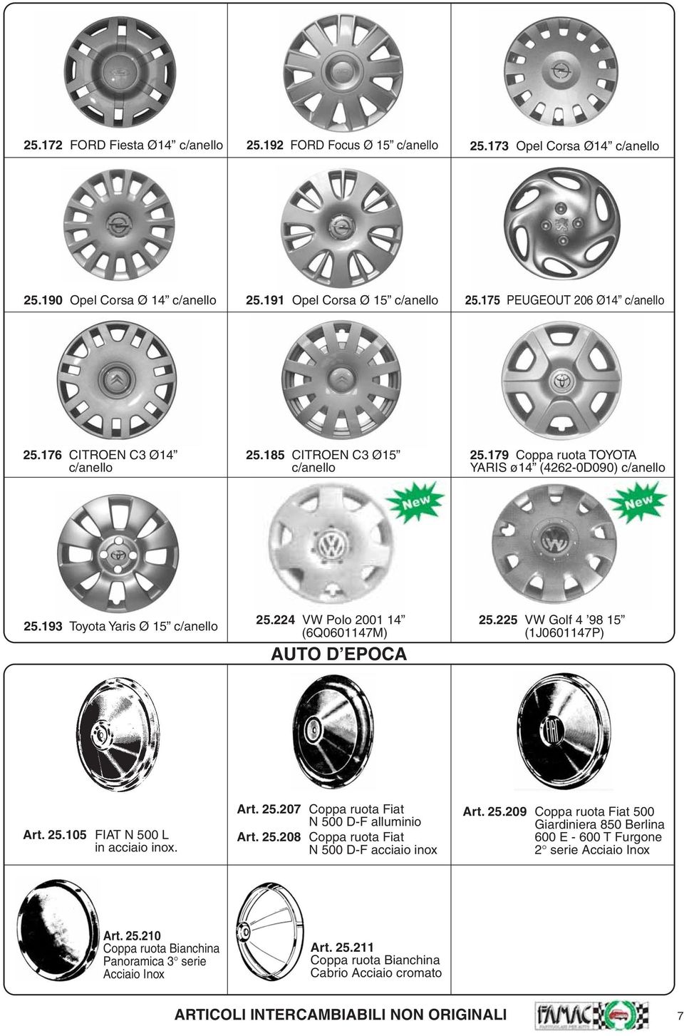 224 VW Polo 2001 14 (6Q0601147M) AUTO D EPOCA 25.225 VW Golf 4 98 15 (1J0601147P) Art. 25.105 FIAT N 500 L in acciaio inox. Art. 25.207 Coppa ruota Fiat N 500 D-F alluminio Art. 25.208 Coppa ruota Fiat N 500 D-F acciaio inox Art.