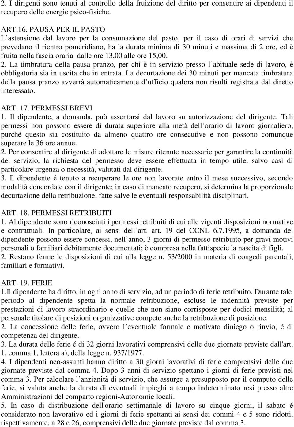 è fruita nella fascia oraria dalle ore 13,00 alle ore 15,00. 2. La timbratura della pausa pranzo, per chi è in servizio presso l abituale sede di lavoro, è obbligatoria sia in uscita che in entrata.