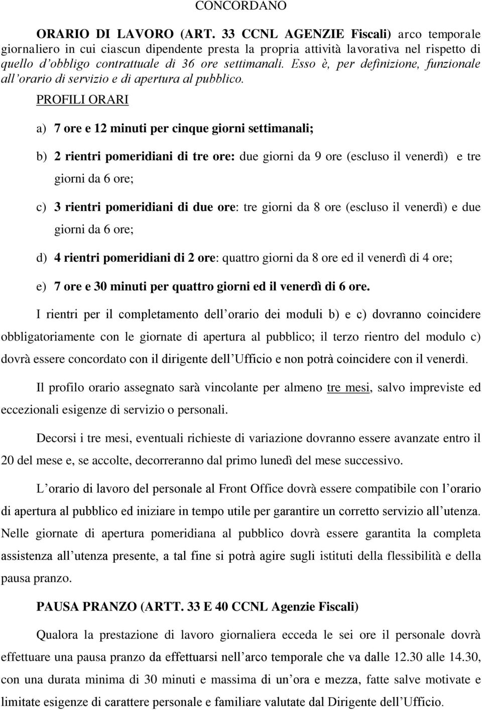 Esso è, per definizione, funzionale all orario di servizio e di apertura al pubblico.