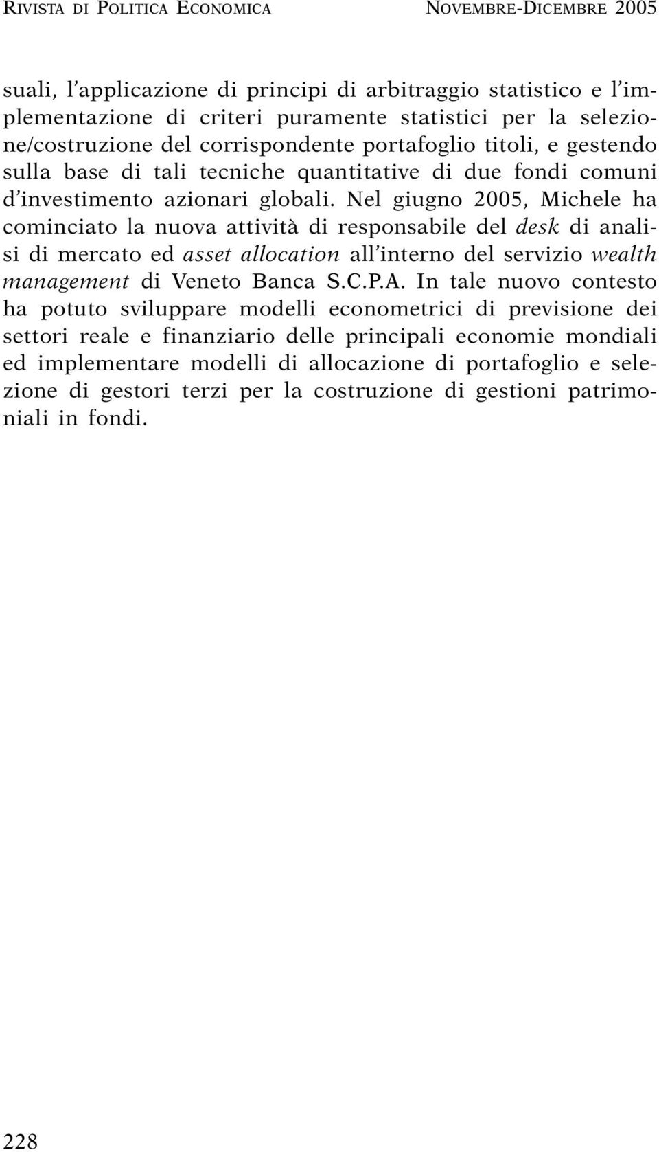 Nel giugno 2005, Michele ha cominciato la nuova attività di responsabile del desk di analisi di mercato ed asset allocation all interno del servizio wealth management di Veneto Banca S.C.P.A.