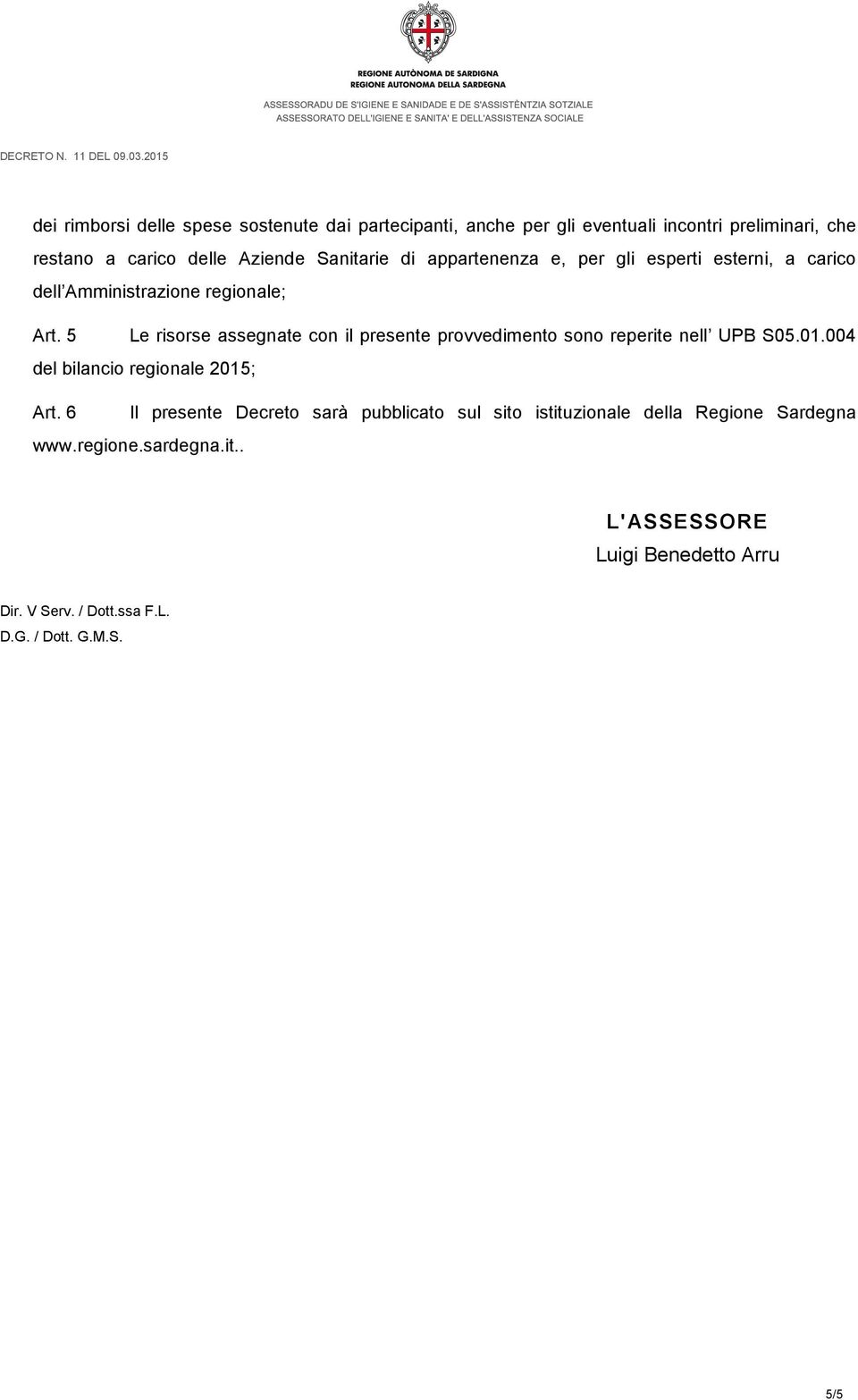 5 Le risorse assegnate con il presente provvedimento sono reperite nell UPB S05.01.004 del bilancio regionale 2015; Art.