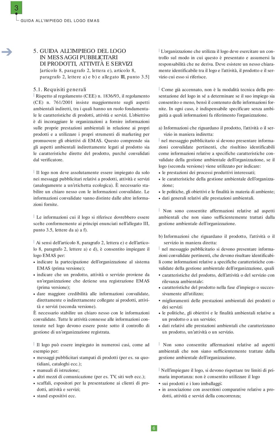 761/2001 insiste maggiormente sugli aspetti ambientali indiretti, tra i quali hanno un ruolo fondamentale le caratteristiche di prodotti, attività e servizi.