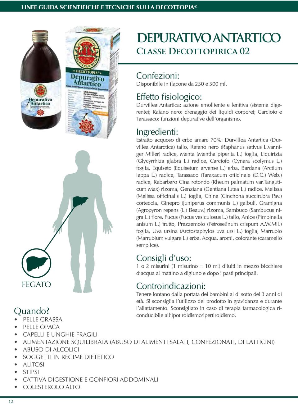 Effetto fisiologico: Durvillea Antartica: azione emolliente e lenitiva (sistema digerente); Rafano nero: drenaggio dei liquidi corporei; Carciofo e Tarassaco: funzioni depurative dell organismo.