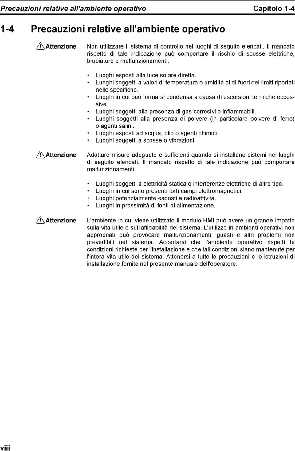 Luoghi soggetti a valori di temperatura o umidità al di fuori dei limiti riportati nelle specifiche. Luoghi in cui può formarsi condensa a causa di escursioni termiche eccessive.