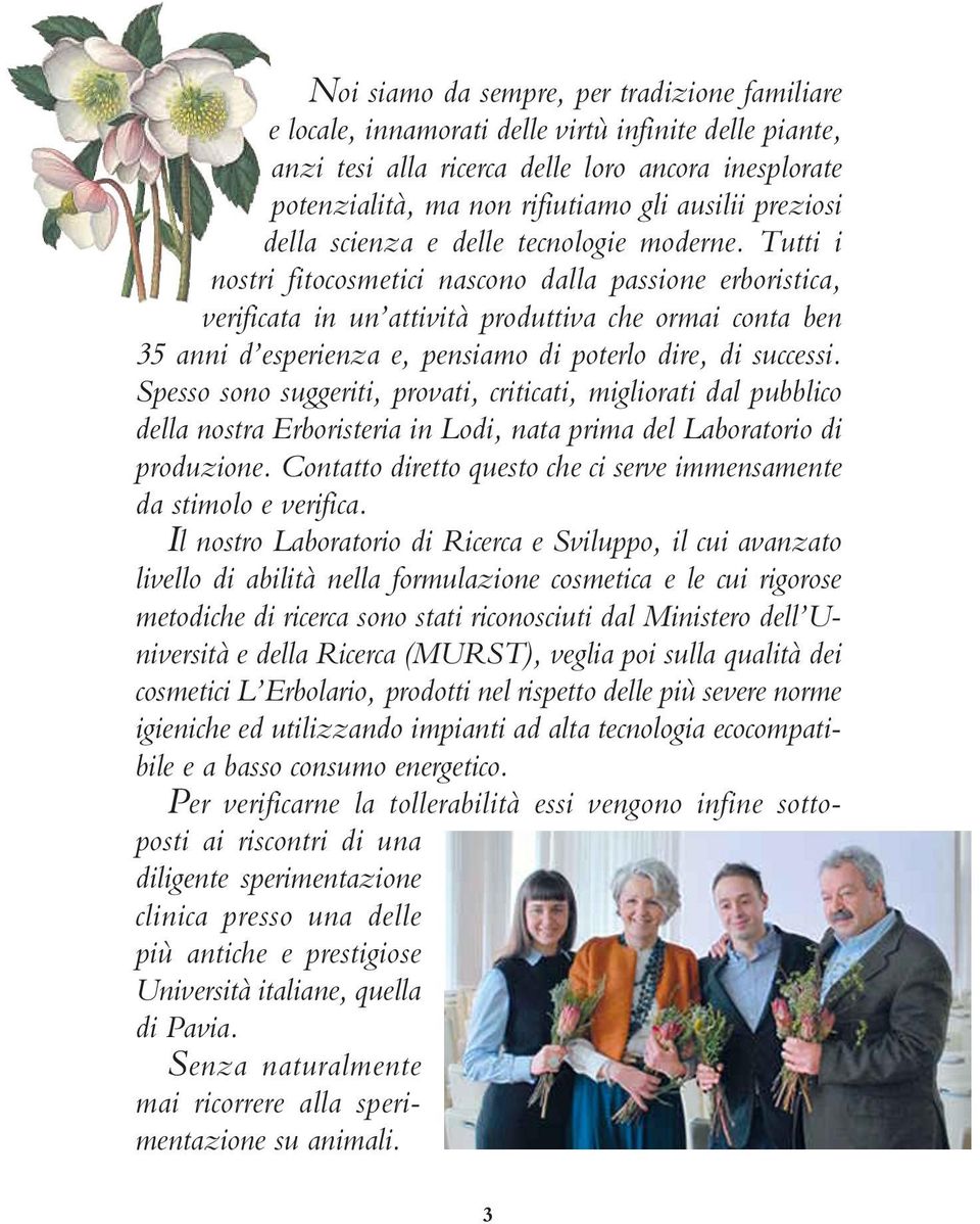 Tutti i nostri fitocosmetici nascono dalla passione erboristica, verificata in un attività produttiva che ormai conta ben 35 anni d esperienza e, pensiamo di poterlo dire, di successi.