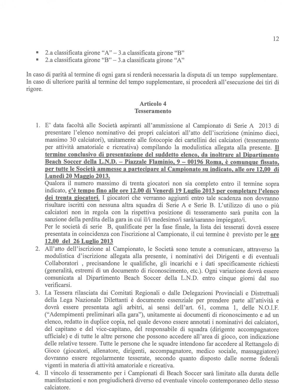 Articolo 4 Tesseramento 1. E data facoltà alle Società aspiranti all ammissione a! Campionato di Serie A 2013 di presentare l elenco nominativo dei propri calciatori all atto del!