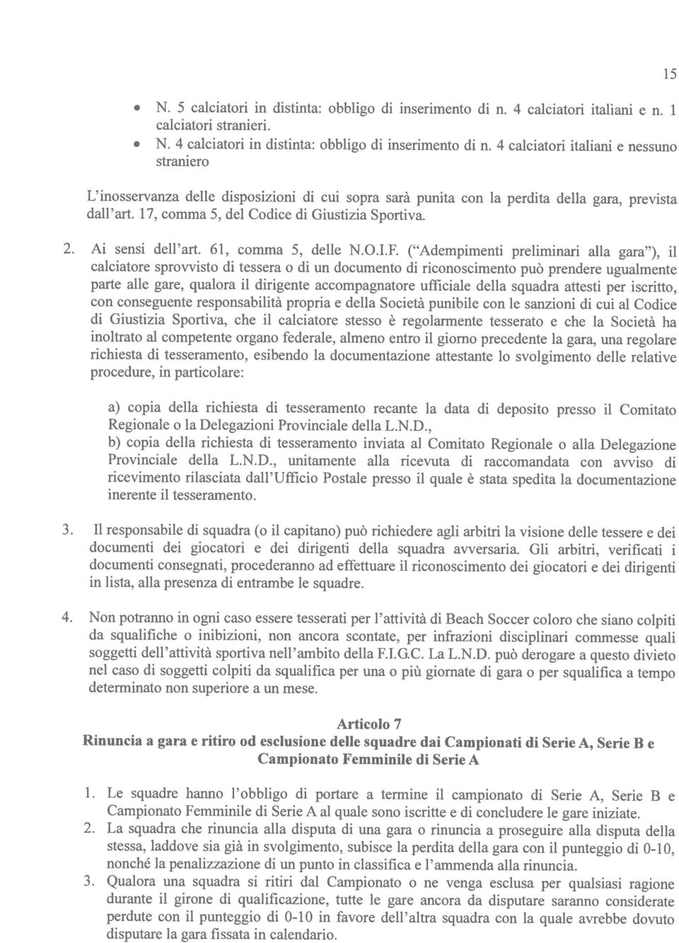 L inosservanza delle disposizioni di cui sopra sara punita con la perdita della gara, prevista Campionato Femminile di Serie A al quale sono iscritte e di concludere le gare iniziate.