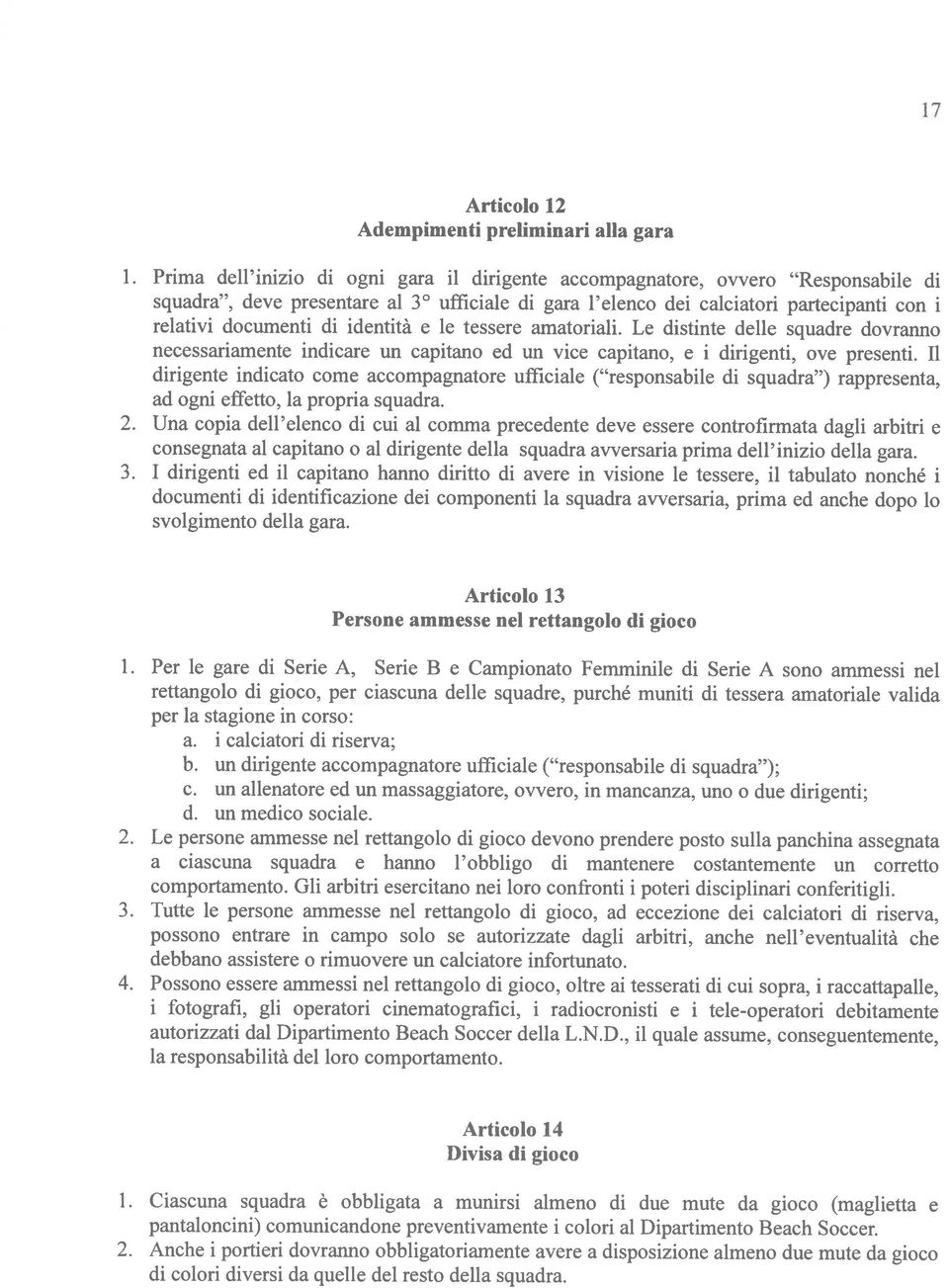 Prima dell inizio di ogni gara ii dirigente accompagnatore, ovvero Responsabile di Adempimenti preliminari alla gara Articolo 12 di colon diversi da queue del resto della squadra. 2.