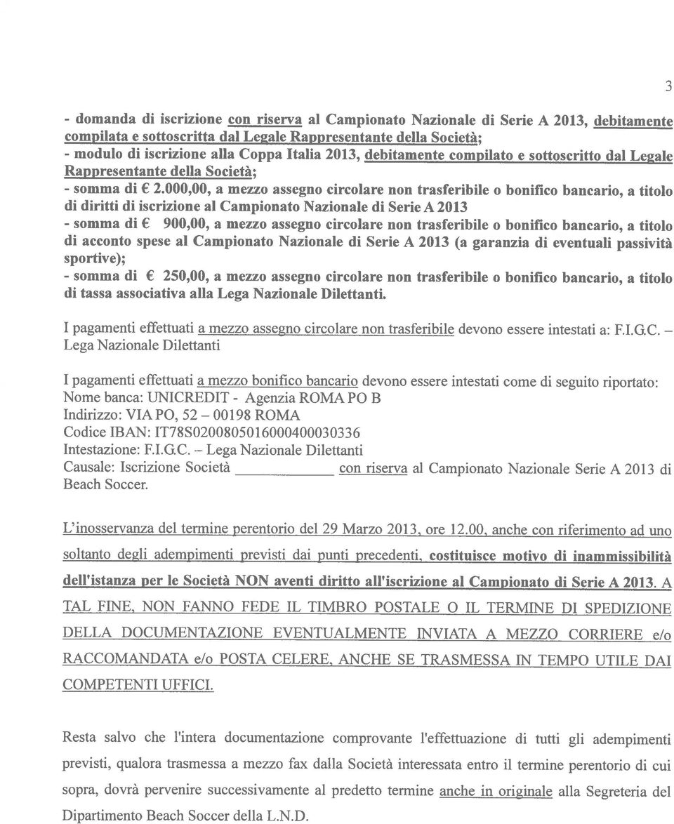 000,00, a mezzo assegno circolare non trasferibile o bonifico bancario, a titolo di di iscrizione al Campionato Nazionale di Serie A 2013 - somma di 900,00, a mezzo assegno circolare non trasferibile