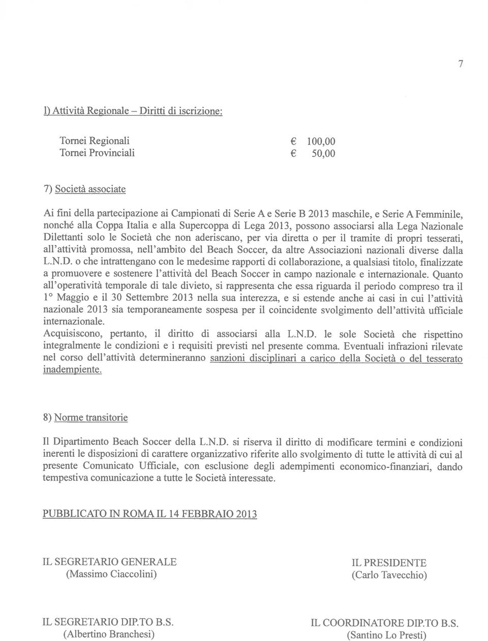 propri tesserati, all attività promossa, nell ambito del Beach Soccer, da altre Associazioni nazionali diverse dalla L.N.D.