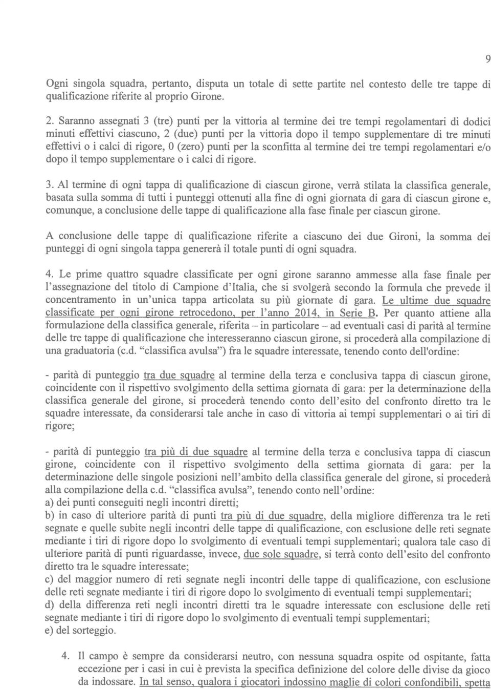 effettivi o i calci di rigore, 0 (zero) punti per Ia sconfitta al termine dei tre tempi regolamentari e/o dopo ii tempo supplementare o i calci di rigore. 3.