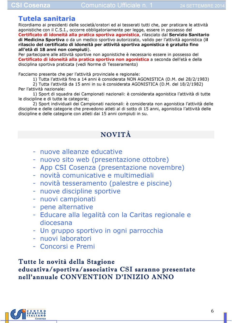 autorizzato, valido per l attività agonistica (il rilascio del certificato di idoneità per attività sportiva agonistica è gratuito fino all età di 18 anni non compiuti).