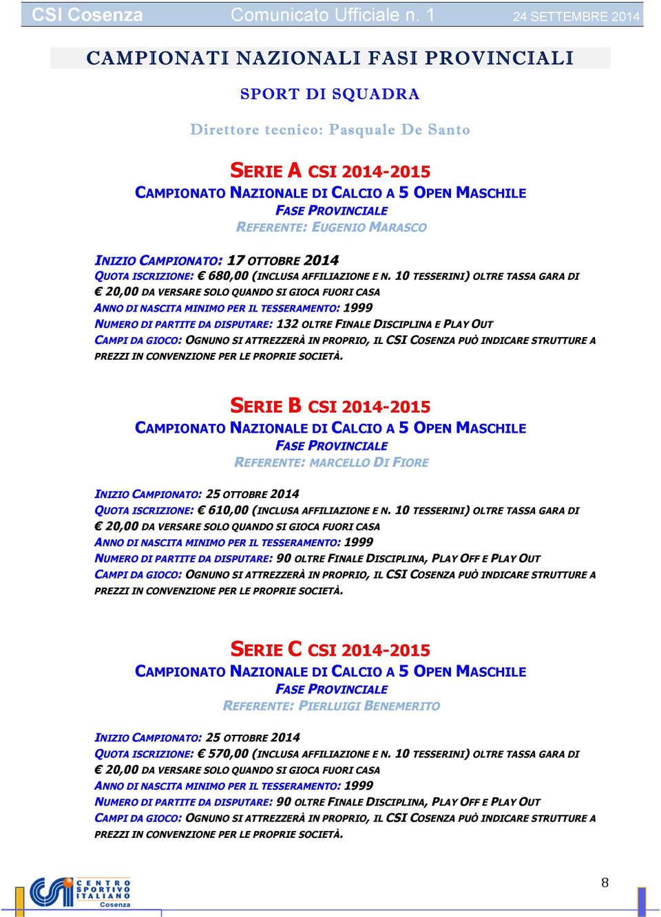 10 TESSERINI) OLTRE TASSA GARA DI 20,00 DA VERSARE SOLO QUANDO SI GIOCA FUORI CASA ANNO DI NASCITA MINIMO PER IL TESSERAMENTO: 1999 NUMERO DI PARTITE DA DISPUTARE: 132 OLTRE FINALE DISCIPLINA E PLAY