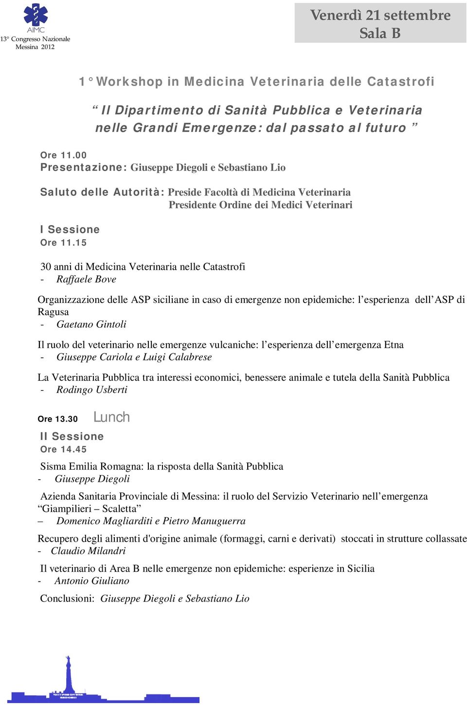 15 30 anni di Medicina Veterinaria nelle Catastrofi - Raffaele Bove Organizzazione delle ASP siciliane in caso di emergenze non epidemiche: l esperienza dell ASP di Ragusa - Gaetano Gintoli Il ruolo