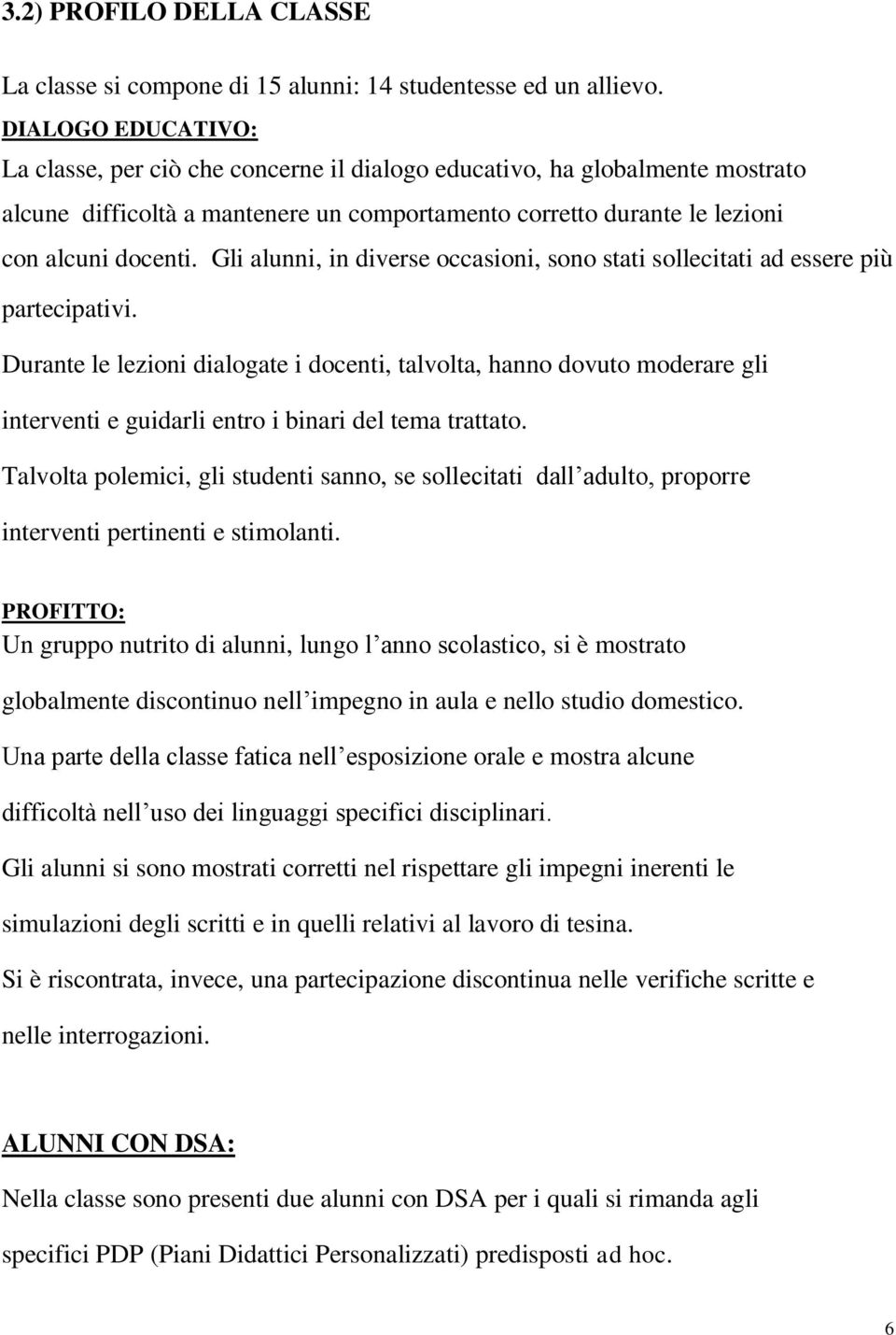 Gli alunni, in diverse occasioni, sono stati sollecitati ad essere più partecipativi.