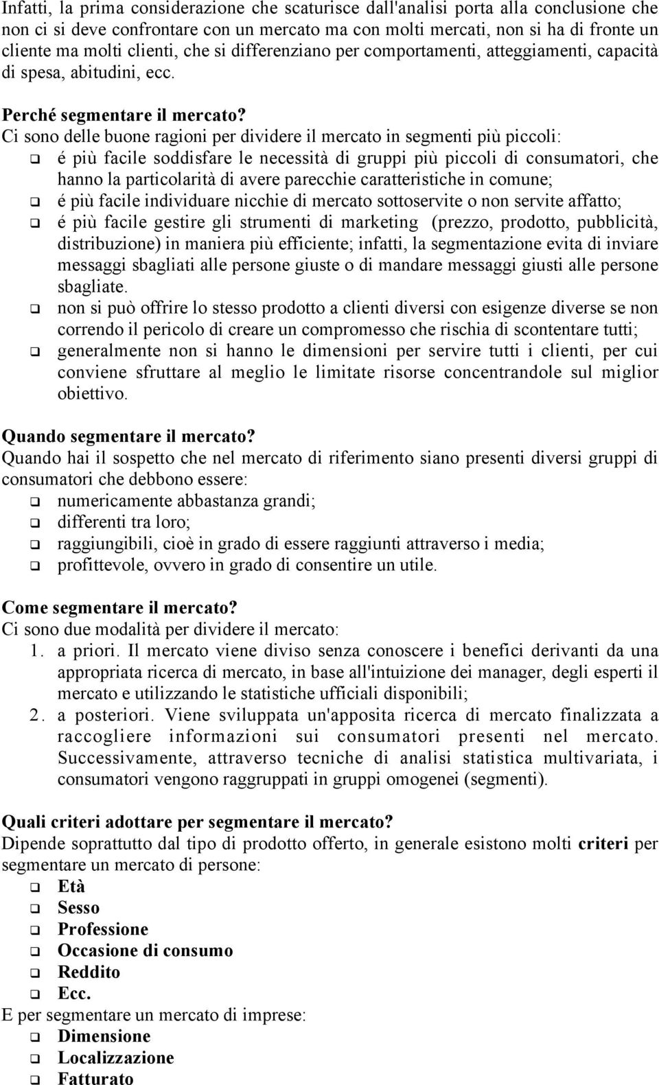 Ci sono delle buone ragioni per dividere il mercato in segmenti più piccoli: é più facile soddisfare le necessità di gruppi più piccoli di consumatori, che hanno la particolarità di avere parecchie