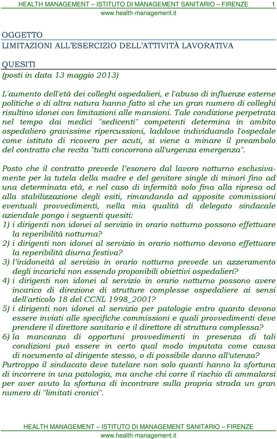 Tale condizione perpetrata nel tempo dai medici "sedicenti" competenti determina in ambito ospedaliero gravissime ripercussioni, laddove individuando l'ospedale come istituto di ricovero per acuti,