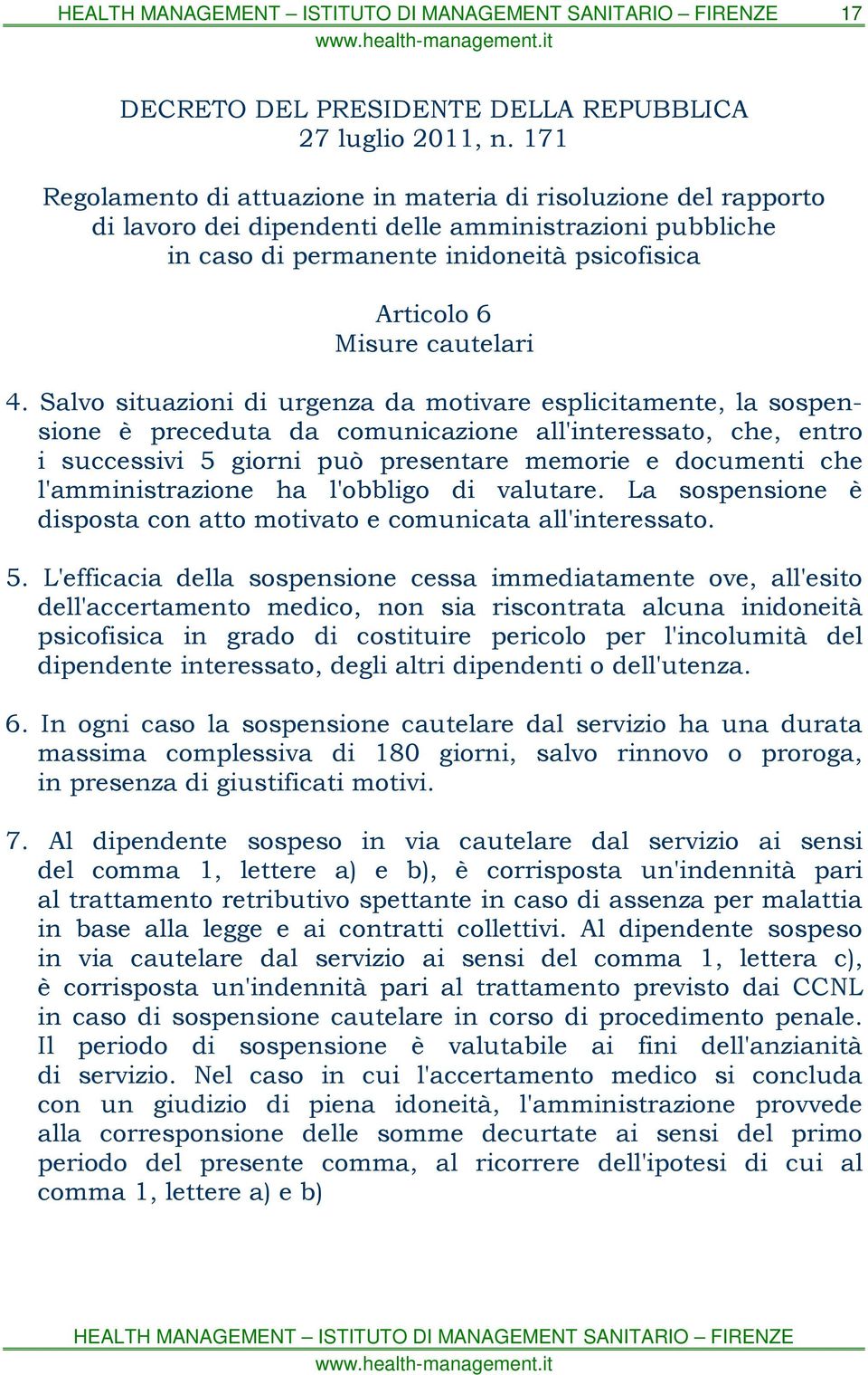 4. Salvo situazioni di urgenza da motivare esplicitamente, la sospensione è preceduta da comunicazione all'interessato, che, entro i successivi 5 giorni può presentare memorie e documenti che