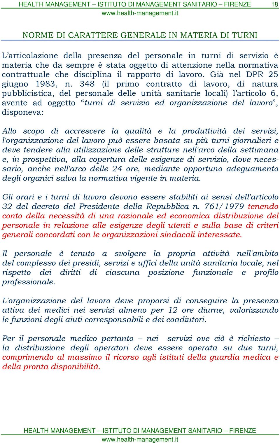 348 (il primo contratto di lavoro, di natura pubblicistica, del personale delle unità sanitarie locali) l articolo 6, avente ad oggetto turni di servizio ed organizzazione del lavoro, disponeva: Allo