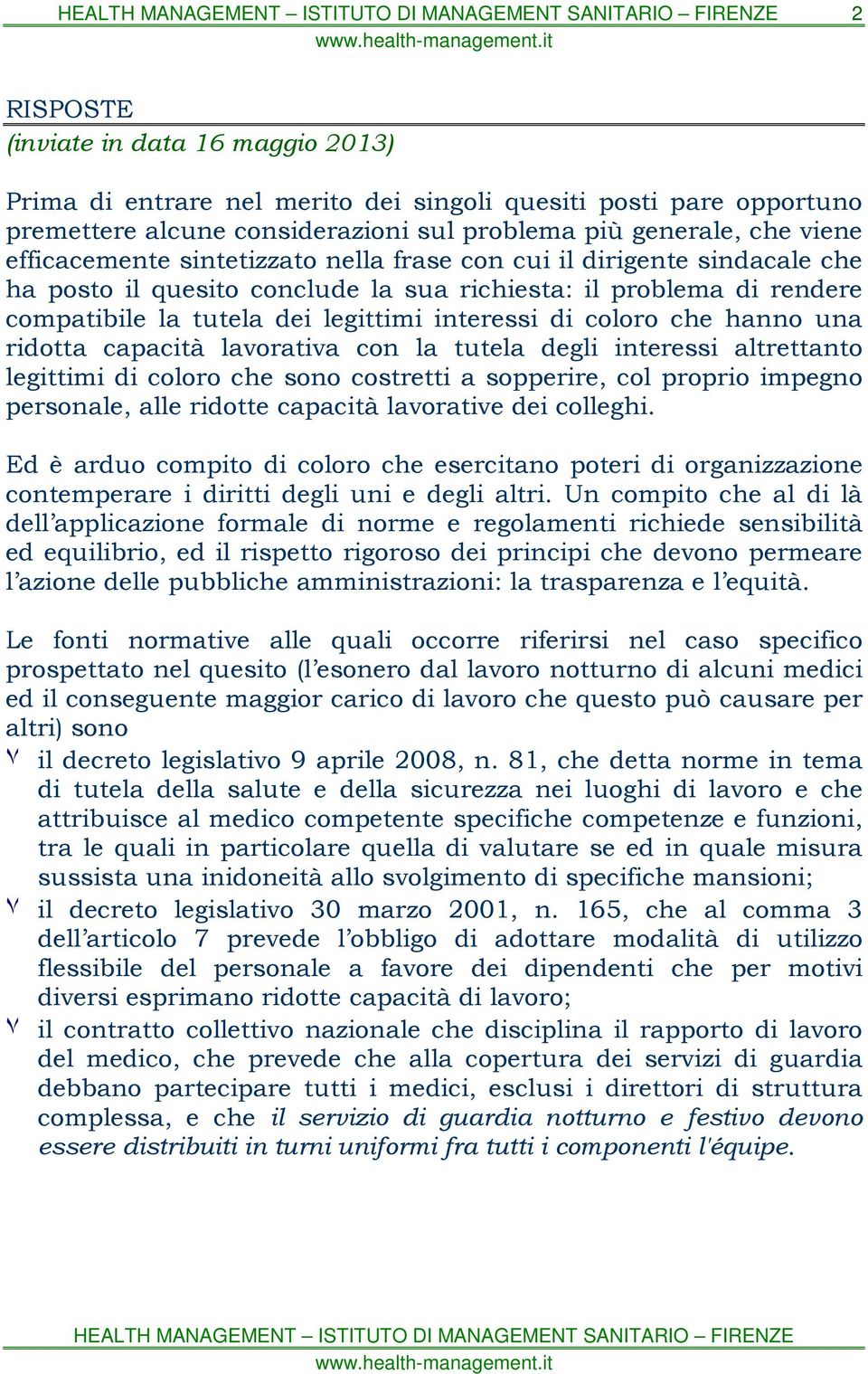 ridotta capacità lavorativa con la tutela degli interessi altrettanto legittimi di coloro che sono costretti a sopperire, col proprio impegno personale, alle ridotte capacità lavorative dei colleghi.