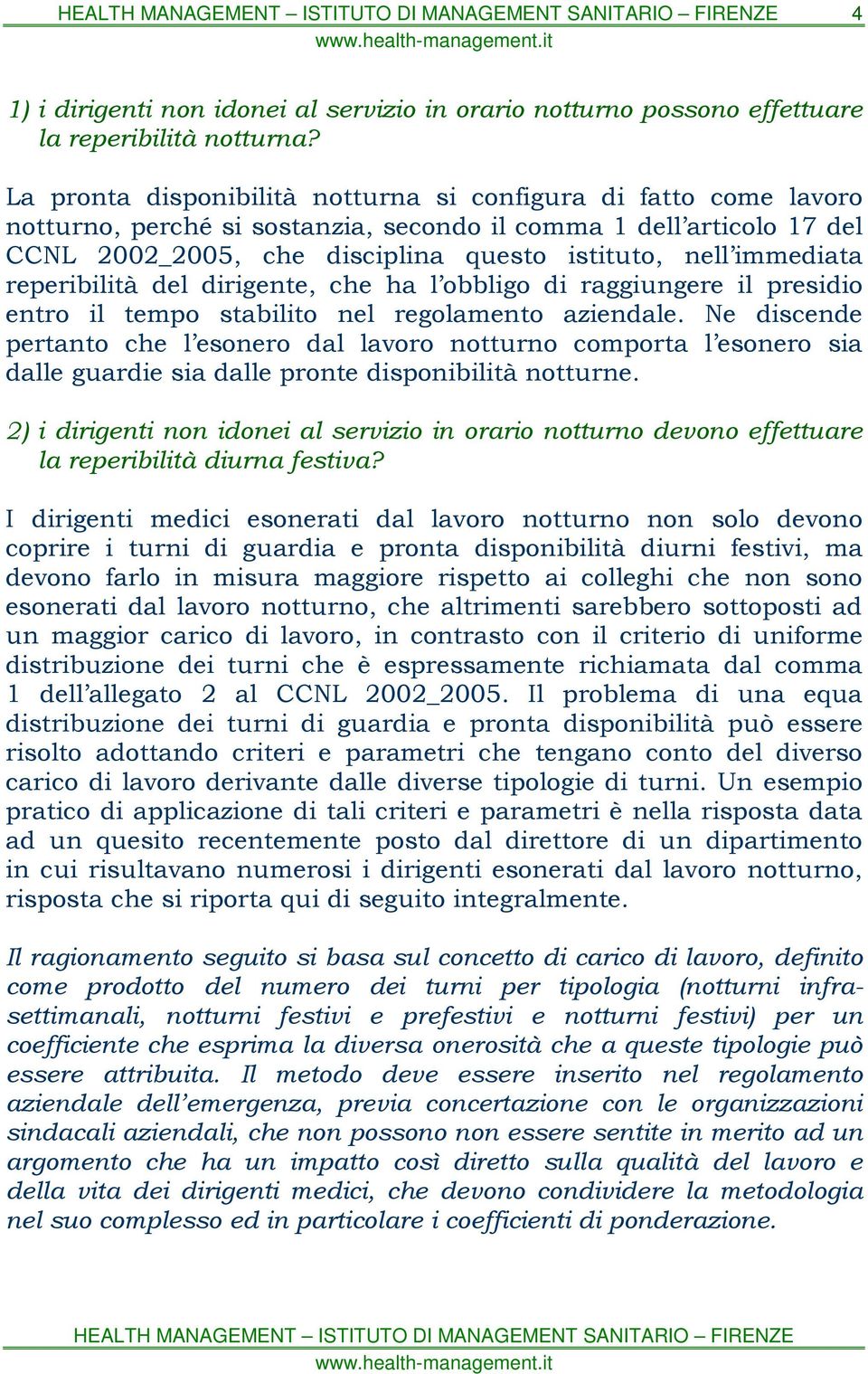 immediata reperibilità del dirigente, che ha l obbligo di raggiungere il presidio entro il tempo stabilito nel regolamento aziendale.