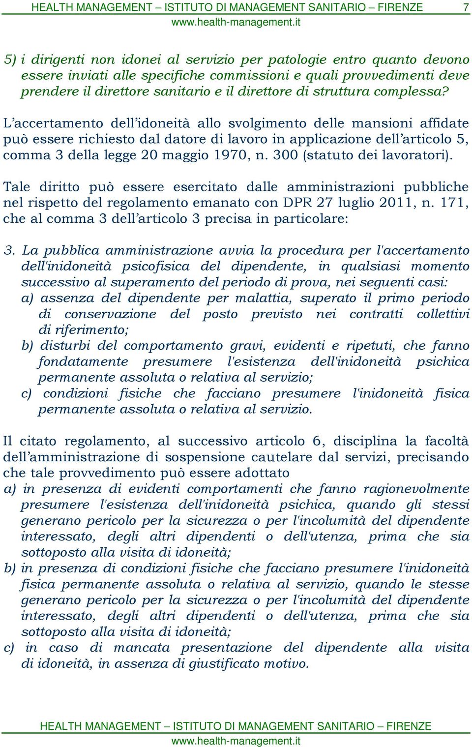 L accertamento dell idoneità allo svolgimento delle mansioni affidate può essere richiesto dal datore di lavoro in applicazione dell articolo 5, comma 3 della legge 20 maggio 1970, n.