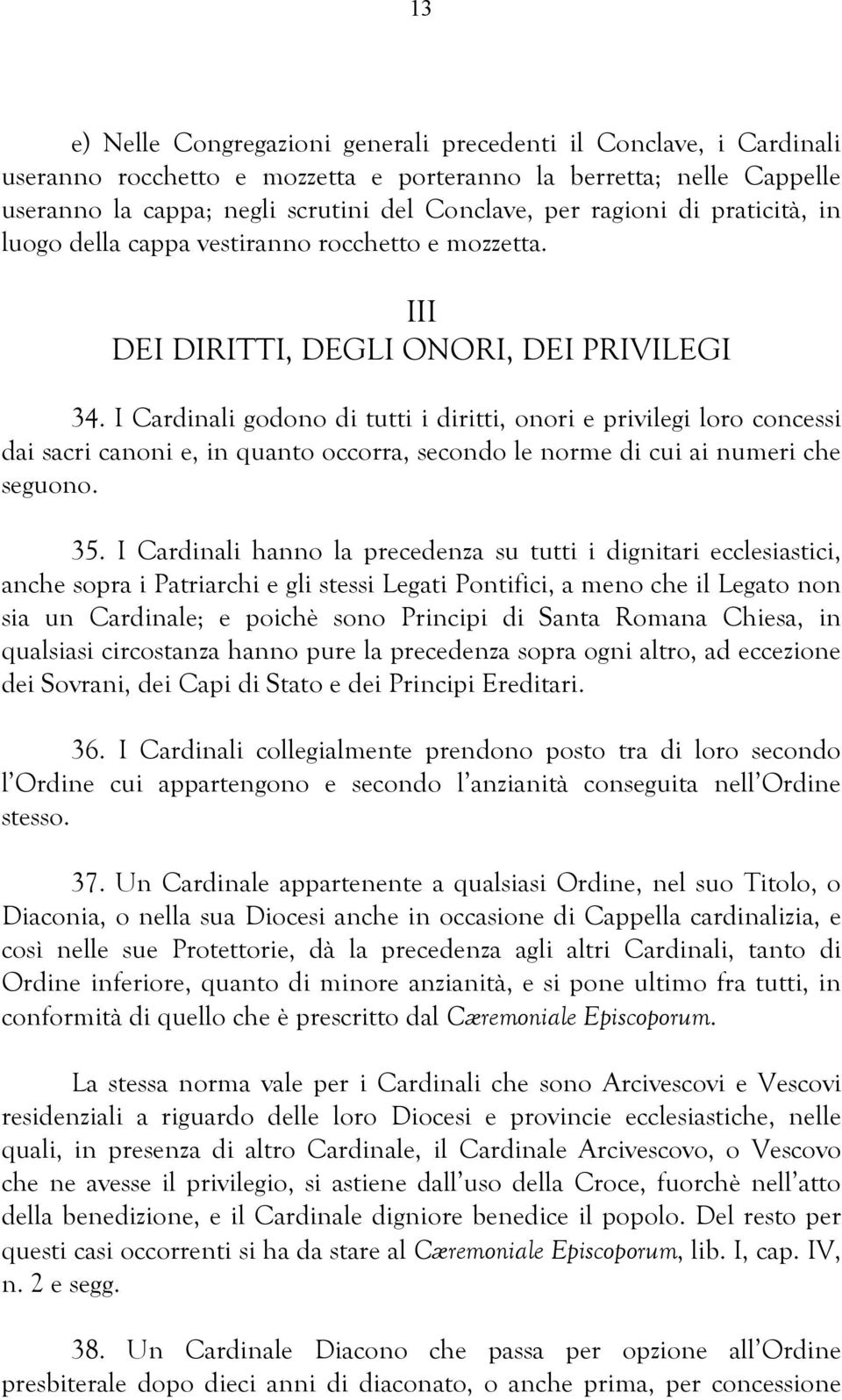 I Cardinali godono di tutti i diritti, onori e privilegi loro concessi dai sacri canoni e, in quanto occorra, secondo le norme di cui ai numeri che seguono. 35.