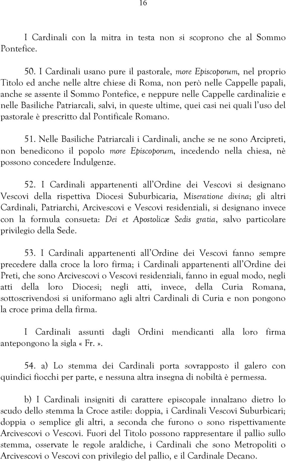 Cappelle cardinalizie e nelle Basiliche Patriarcali, salvi, in queste ultime, quei casi nei quali l uso del pastorale è prescritto dal Pontificale Romano. 51.
