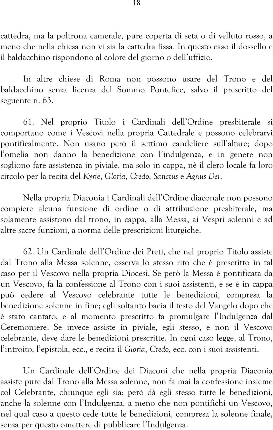 In altre chiese di Roma non possono usare del Trono e del baldacchino senza licenza del Sommo Pontefice, salvo il prescritto del seguente n. 63. 61.