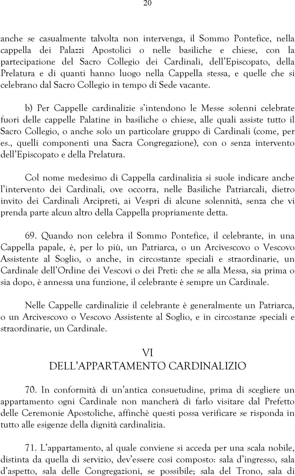 b) Per Cappelle cardinalizie s intendono le Messe solenni celebrate fuori delle cappelle Palatine in basiliche o chiese, alle quali assiste tutto il Sacro Collegio, o anche solo un particolare gruppo