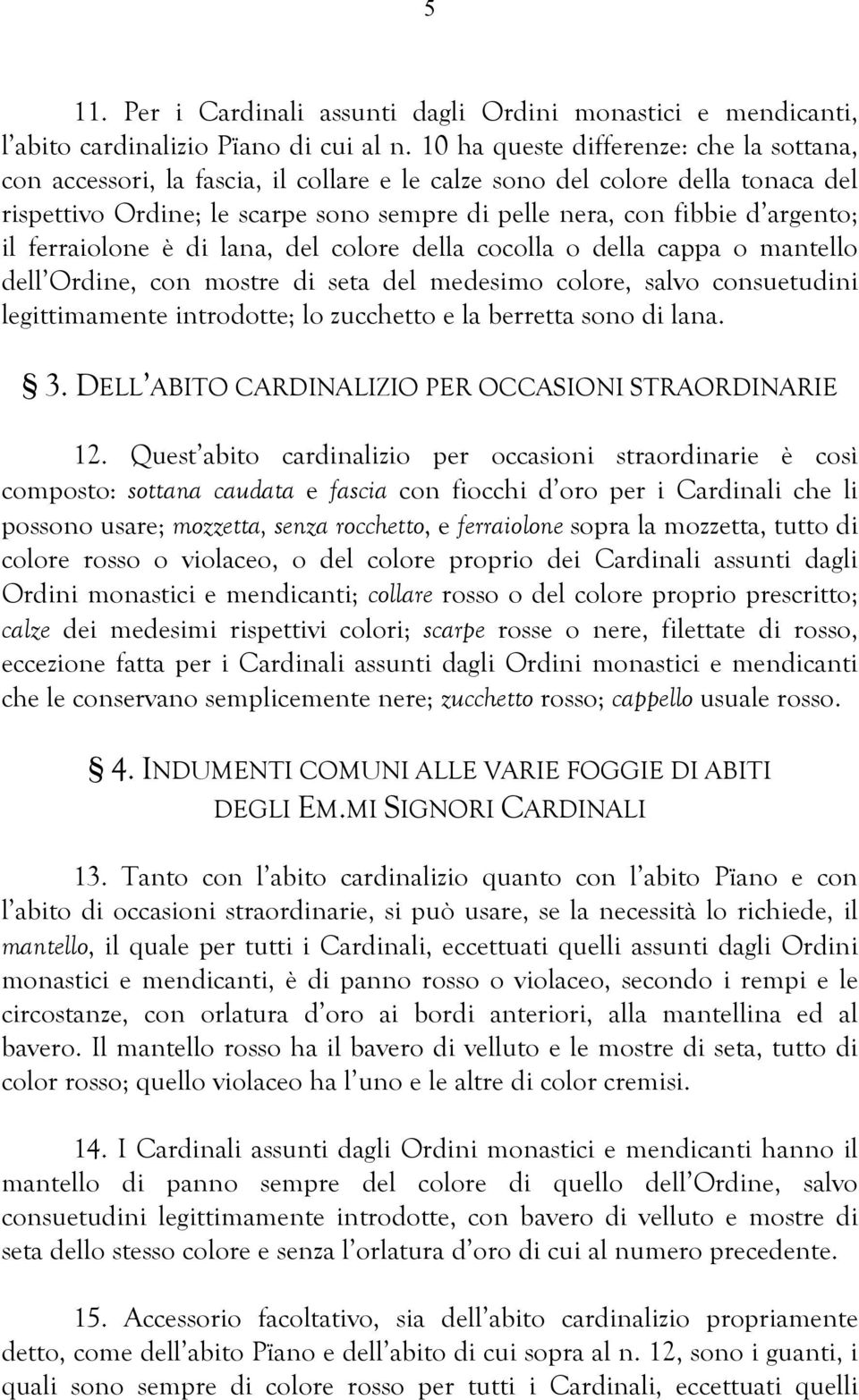 il ferraiolone è di lana, del colore della cocolla o della cappa o mantello dell Ordine, con mostre di seta del medesimo colore, salvo consuetudini legittimamente introdotte; lo zucchetto e la